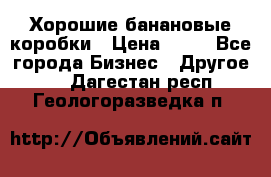 Хорошие банановые коробки › Цена ­ 22 - Все города Бизнес » Другое   . Дагестан респ.,Геологоразведка п.